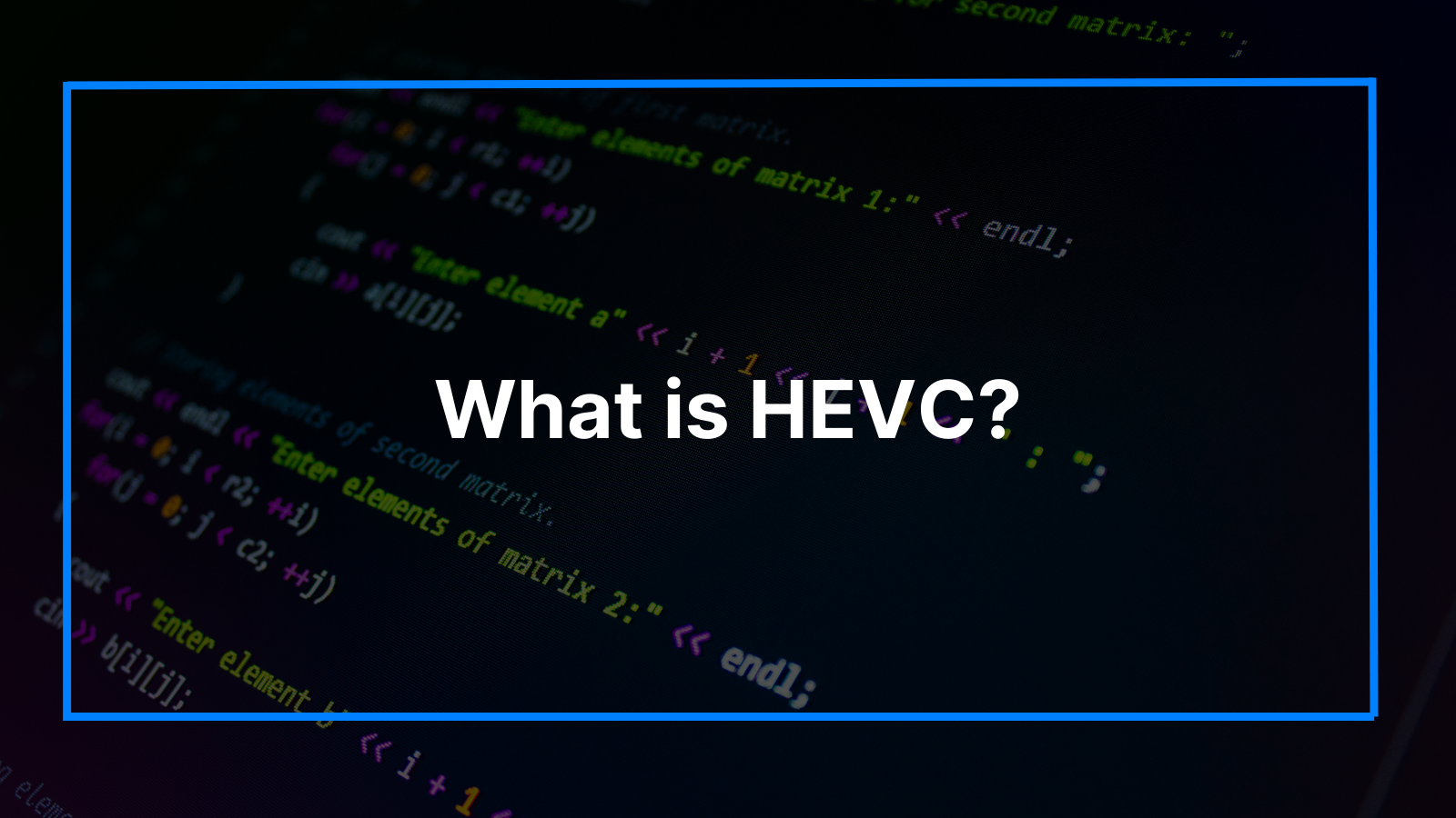 What is HEVC: Everything You Need to Know About High-Efficiency Video Coding